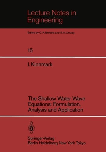 The Shallow Water Wave Equations: Formulation, Analysis and Application (Lecture Notes in Engineering, 15)