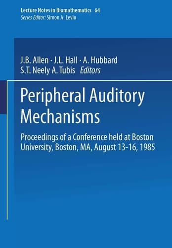 Peripheral Auditory Mechanisms: Proceedings of a conference held at Boston University, Boston, MA, August 13–16, 1985 (Lecture Notes in Biomathematics, 64)