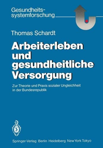 Arbeiterleben und gesundheitliche Versorgung Zur Theorie und Praxis sozialer Ungleichheit in der Bundesrepublik