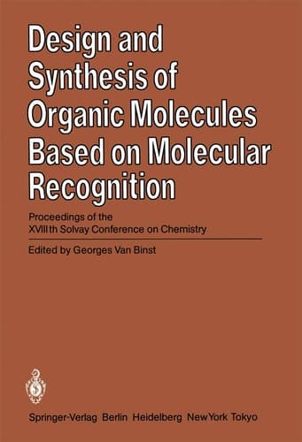 Design and Synthesis of Organic Molecules Based on Molecular Recognition Proceedings of the XVIIIth Solvay Conference on Chemistry Brussels, November 28 - December 01, 1983