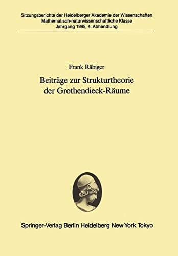 Beiträge zur Strukturtheorie der Grothendieck-Räume: Vorgelegt in der Sitzung vom 6. Juli 1985 von Helmut H. Schaefer (Sitzungsberichte der ... Wissenschaften, 1985 / 4) (German Edition)