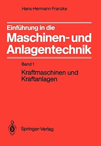 Einführung in die Maschinen- und Anlagentechnik Band 1: Kraftmaschinen und Kraftanlagen