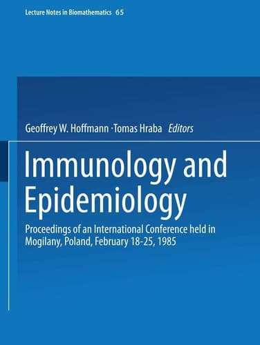 Immunology and Epidemiology: Proceedings of an International Conference held in Mogilany, Poland, February 18–25, 1985 (Lecture Notes in Biomathematics, 65)