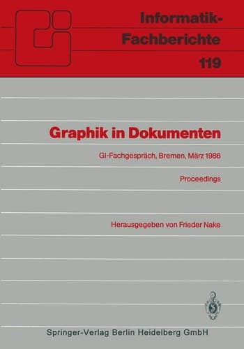 Graphik in Dokumenten: Zweites Fachgespräch der GI-Fachgruppe “Graphische Systeme” Bremen, 3.–4. März 1986. Proceedings (Informatik-Fachberichte, 119) (German Edition)