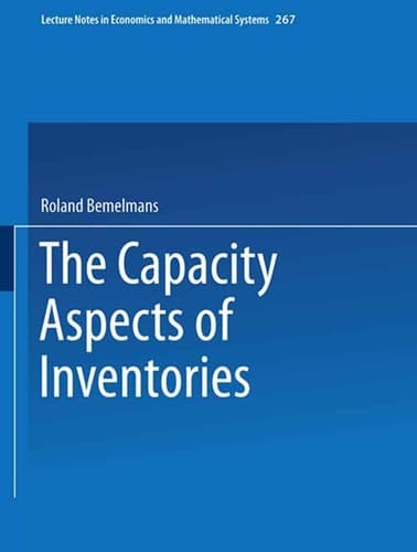 The Capacity Aspect of Inventories (Lecture Notes in Economics and Mathematical Systems, 267)