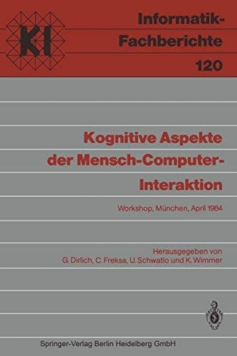 Kognitive Aspekte der Mensch-Computer-Interaktion: Workshop, München, 12.-13. April 1984 (Informatik-Fachberichte, 120) (German Edition)