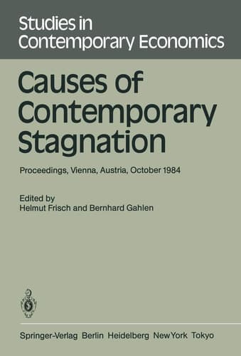 Causes of Contemporary Stagnation: Proceedings of an International Symposium Held at the Institute for Advanced Studies, Vienna, Austria, October 10-12, 1984 (Studies in Contemporary Economics)