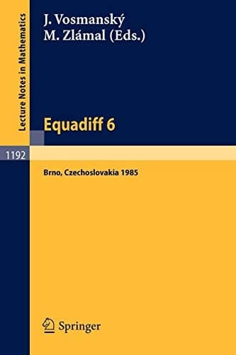 Equadiff 6 Proceedings of the International Conference on Differential Equations and their Applications, Held in Brno, Czechoslovakia, Aug. 26-30, 1985
