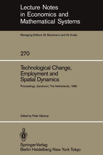 Technological Change, Employment and Spatial Dynamics: Proceedings of an International Symposium on Technological Change and Employment: Urban and ... in Economics and Mathematical Systems, 270)