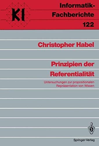 Prinzipien der Referentialität: Untersuchungen zur propositionalen Repräsentation von Wissen (Informatik-Fachberichte, 122) (German Edition)