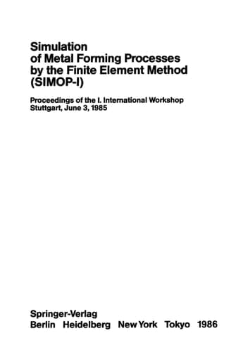 Simulation of Metal Forming Processes by the Finite Element Method (SIMOP-I) Proceedings of the I. International Workshop Stuttgart, June 3, 1985