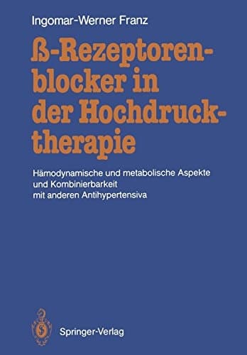 ?-Rezeptorenblocker in der Hochdrucktherapie: Hämodynamische und metabolische Aspekte und Kombinierbarkeit mit anderen Antihypertensiva (German Edition)