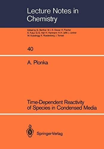 Time-Dependent Reactivity of Species in Condensed Media (Lecture Notes in Chemistry, 40)