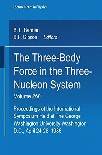 The Three-Body Force in the Three-Nucleon System: Proceedings of the International Symposium Held at the George Washington University, Washington, D.C., April 24-26, 1986 (Lecture Notes in Physics)