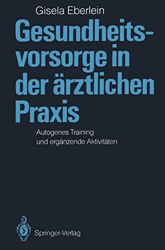 Gesundheitsvorsorge in der ärztlichen Praxis Autogenes Training und ergänzende Aktivitäten