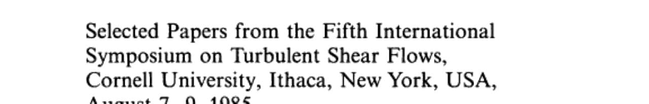 Turbulent Shear Flows 5 Selected Papers from the Fifth International Symposium on Turbulent Shear Flows, Cornell University, Ithaca, New York, USA, August 7–9, 1985