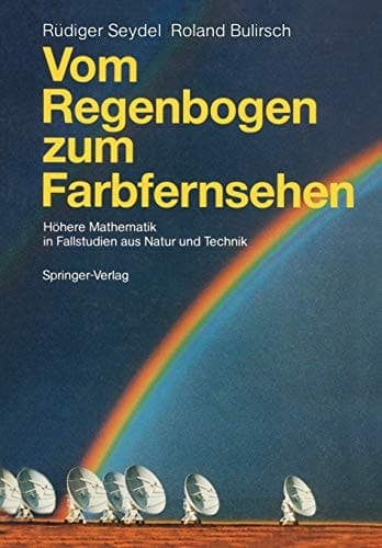 Vom Regenbogen zum Farbfernsehen Höhere Mathematik in Fallstudien aus Natur und Technik