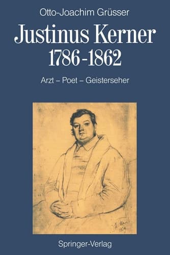 Justinus Kerner 1786–1862: Arzt―Poet―Geisterseher nebst Anmerkungen zum Uhland-Kerner-Kreis und zur Medizin-und Geistesgeschichte im Zeitalter der Romantik (German Edition)