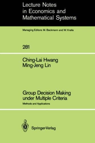 Group Decision Making under Multiple Criteria: Methods and Applications (Lecture Notes in Economics and Mathematical Systems, 281)