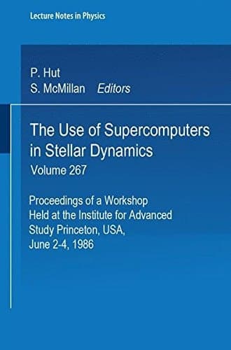 The Use of Supercomputers in Stellar Dynamics: Proceedings of a Workshop Held at the Institute for Advanced Study, Princeton, USA, June 2-4, 1986 (Lecture Notes in Physics)