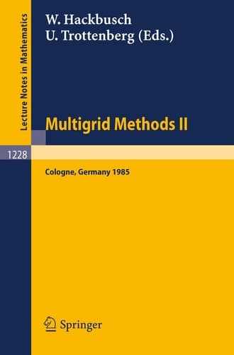 Multigrid Methods II: Proceedings of the 2nd European Conference on Multigrid Methods Held at Cologne, October 1-4, 1985 (Lecture Notes in Mathematics, 1228)