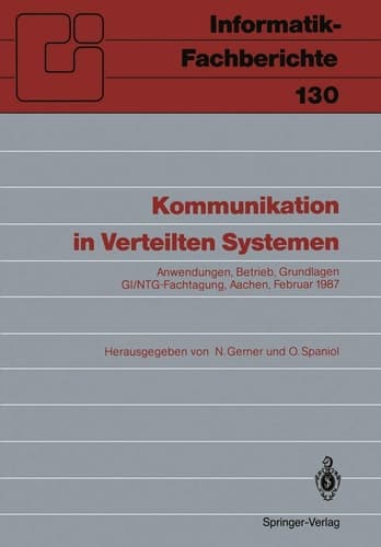 Kommunikation in Verteilten Systemen Anwendungen, Betrieb, Grundlagen GI/NTG-Fachtagung, Aachen, 16.–20. Februar 1987 Proceedings