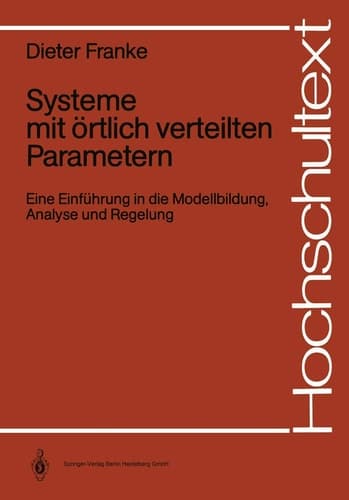Systeme mit örtlich verteilten Parametern Eine Einführung in die Modellbildung, Analyse und Regelung