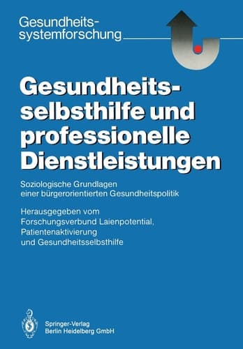 Gesundheitsselbsthilfe und professionelle Dienstleistungen: Soziologische Grundlagen einer bürgerorientierten Gesundheitspolitik (Gesundheitssystemforschung) (German Edition)
