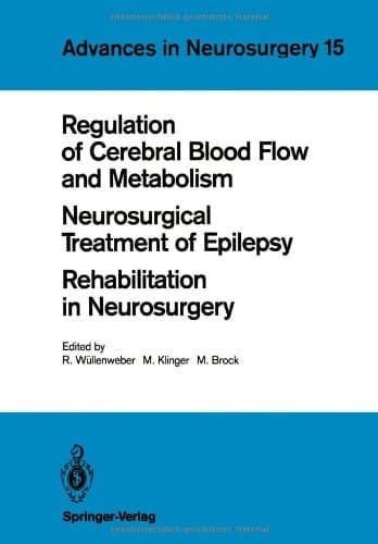 Regulation of Cerebral Blood Flow and Metabolism. Neurosurgical Treatment of Epilepsy. Rehabilitation in Neurosurgery: Proceedings of the 37th Annual ... May 4–7, 1986 (Advances in Neurosurgery)