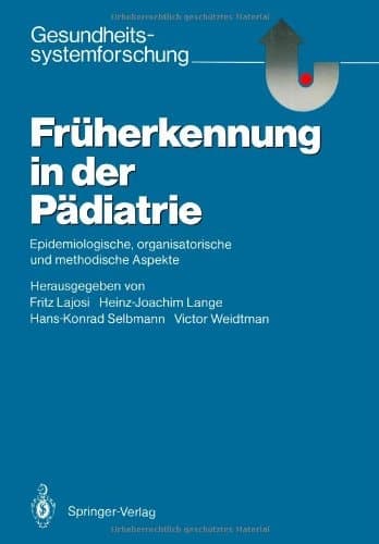 Früherkennung in der Pädiatrie: Epidemiologische, organisatorische und methodische Aspekte (Gesundheitssystemforschung) (German Edition)
