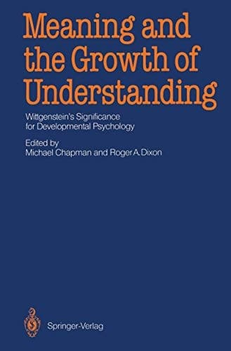 Meaning and the Growth of Understanding Wittgenstein’s Significance for Developmental Psychology