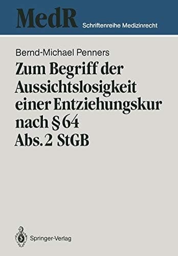 Zum Begriff der Aussichtslosigkeit einer Entziehungskur nach § 64 Abs. 2 StGB Zugleich ein Beitrag zu Effizienzkontrolle der strafgerichtlichen Unterbringung in einer Entziehungsanstalt anhand einer Nachuntersuchung entlassener „Maßregelpatienten“