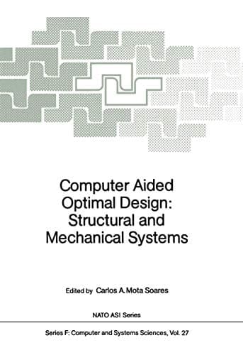 Computer Aided Optimal Design: Structural and Mechanical Systems (NATO ASI Series / Computer and Systems Sciences)