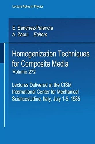 Homogenization Techniques for Composite Media: Lectures Delivered at the CISM International Center for Mechanical Sciences, Udine, Italy, July 1-5, 1985 (Lecture Notes in Physics)