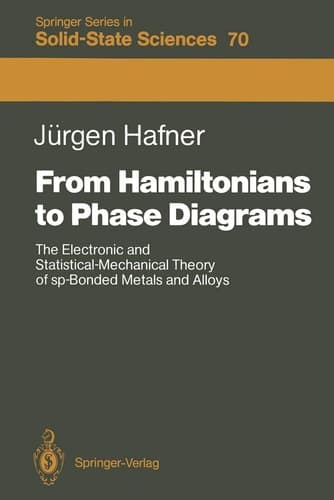 From Hamiltonians to Phase Diagrams: The Electronic and Statistical-Mechanical Theory of sp-Bonded Metals and Alloys (Springer Series in Solid-State Sciences)