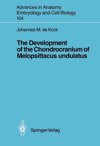 The Development of the Chondrocranium of Melopsittacus undulatus (Advances in Anatomy, Embryology and Cell Biology, 104)