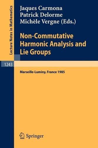 Non-Commutative Harmonic Analysis and Lie Groups: Proceedings of the International Conference Held in Marseille-Luminy, June 24-29, 1985 (Lecture ... 1243) (English and French Edition)