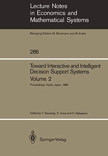 Toward Interactive and Intelligent Decision Support Systems Volume 2 Proceedings of the Seventh International Conference on Multiple Criteria Decision Making Held at Kyoto, Japan August 18–22, 1986