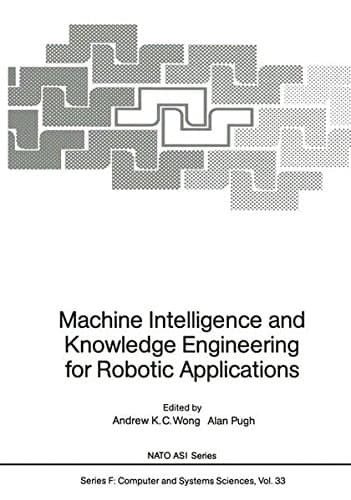 Machine Intelligence and Knowledge Engineering for Robotic Applications (Nato ASI Subseries F:)