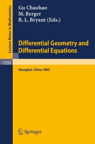 Differential Geometry and Differential Equations: Proceedings of a Symposium, held in Shanghai, June 21 - July 6, 1985 (Lecture Notes in Mathematics, 1255)