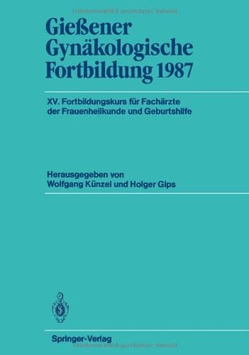 Gießener Gynäkologische Fortbildung 1987: XV. Fortbildungskurs für Fachärzte der Frauenheilkunde und Geburtshilfe (German Edition)