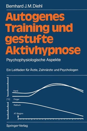 Autogenes Training und gestufte Aktivhypnose Psychophysiologische Aspekte Ein Leitfaden für Ärzte, Zahnärzte und Psychologen