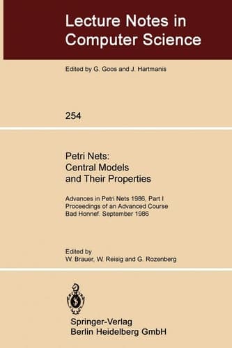 Petri Nets: Central Models and Their Properties: Advances in Petri Nets 1986, Part I Proceedings of an Advanced Course Bad Honnef, 8.–19. September 1986 (Lecture Notes in Computer Science, 254)