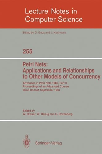Advances in Petri Nets 1986. Proceedings of an Advanced Course, Bad Honnef, 8.-19. September 1986: Part 2: Petri Nets: Applications and Relationships ... (Lecture Notes in Computer Science, 255)