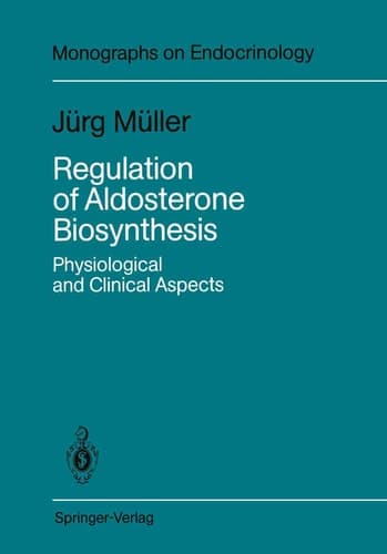 Regulation of Aldosterone Biosynthesis: Physiological and Clinical Aspects (Monographs on Endocrinology)