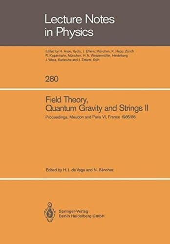 Field Theory, Quantum Gravity and Strings II Proceedings of a Seminar Series Held at DAPHE, Observatoire de Meudon, and LPTHE, Université Pierre et Marie Curie, Paris, Between October 1985 and October 1986