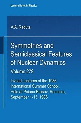 Symmetries and Semiclassical Features of Nuclear Dynamics: Invited Lectures of the 1986 International Summer School Held at Poiana Brasov, Romania, September 1-13, 1986 (Lecture Notes in Physics)