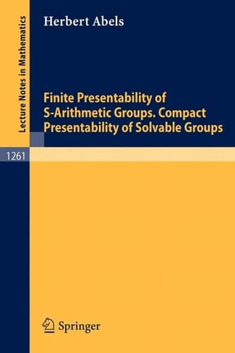 Finite Presentability of S-Arithmetic Groups. Compact Presentability of Solvable Groups (Lecture Notes in Mathematics, 1261)
