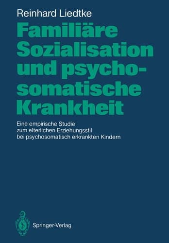 Familiäre Sozialisation und psychosomatische Krankheit Eine empirische Studie zum elterlichen Erziehungsstil bei psychosomatisch erkrankten Kindern