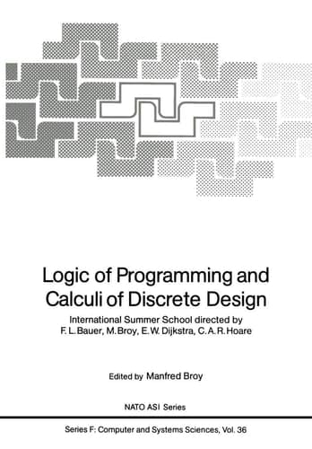 Logic of Programming and Calculi of Discrete Design: International Summer School directed by F.L. Bauer, M. Broy, E.W. Dijkstra, C.A.R. Hoare (Nato ASI Subseries F:)